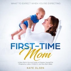 First Time Mom, A new Moms survival guide to prepare yourself for pregnancy, labor, childbirth, and New Born Baby - Download