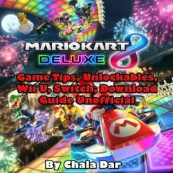 Mario Kart 8 Deluxe Game Tips, Unlockables, Wii U, Switch, Download Guide Unofficial - Download