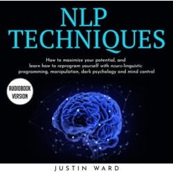 NLP TECHNIQUES: HOW TO MAXIMIZE YOUR POTENTIAL, AND LEARN HOW TO REPROGRAM YOURSELF WITH NЕURО-LINGUI TIС PROGRAMMING, MANIPULATION, DARK PSYCHOLOGY AND MIND CONTROL - Download