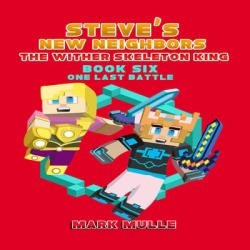 Steve's New Neighbors: The Wither Skeleton King (Book 6): One Last Battle (An Unofficial Minecraft Diary Book for Kids Ages 9 - 12 (Preteen) - Download