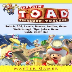 Captain Toad Treasure Tracker Game, Switch, 3DS, Wii U, Levels, Walkthrough, Gameplay, Amiibo, Bosses, Enemies, Tips, Cheats, Guide Unofficial - Download
