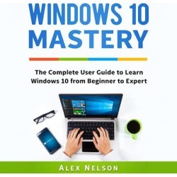 Windows 10 Mastery: The Complete User Guide to Learn Windows 10 from Beginner to Expert - Download