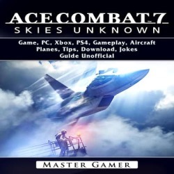 Ace Combat 7 Skies Unknown Game, PC, Xbox, PS4, Gameplay, Aircraft, Planes, Tips, Download, Jokes, Guide Unofficial - Download