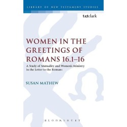 Women in the Greetings of ROM 16.1-16 - A Study of Mutuality and Women's Ministry in the Letter to the Romans
