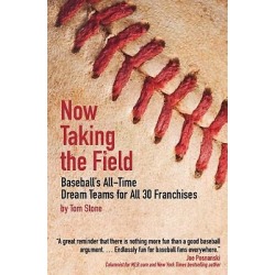 Now Taking the Field - Baseball's All-Time Dream Teams for All 30 Franchises