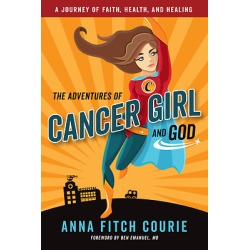 The Adventures of Cancer Girl and God - A Journey of Faith, Health, and Healing