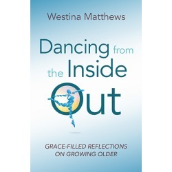 Dancing from the Inside Out - Grace-Filled Reflections on Growing Older
