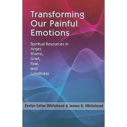 Transforming Our Painful Emotions - Spiritual Resources in Anger, Shame, Grief, Fear and Loneliness