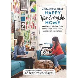 A Beautiful Mess Happy Handmade Home - Painting, Crafting, and Decorating a Cheerful, More Inspiring Space