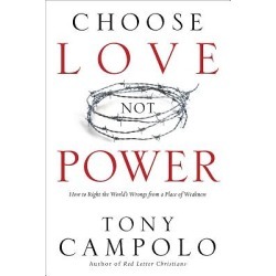 Choose Love Not Power - How to Right the World's Wrongs from a Place of Weakness