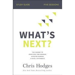 What's Next? Study Guide - The Journey to Know God, Find Freedom, Discover Purpose, and Make a Difference