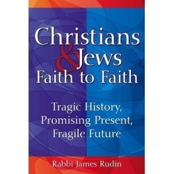Christians and Jews--Faith to Faith - Tragic History, Promising Present, Fragile Future