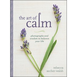 The Art of Calm - Photographs and Wisdom to Balance Your Life