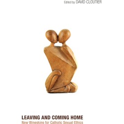 Leaving and Coming Home - New Wineskins for Catholic Sexual Ethics