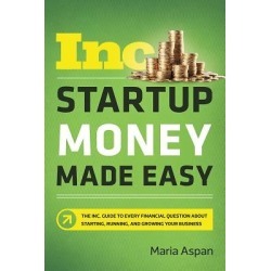 Startup Money Made Easy - The Inc. Guide to Every Financial Question about Starting, Running, and Growing Your Business