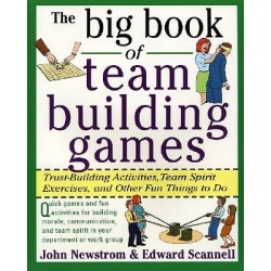 The Big Book of Team Building Games - Trust Building Activities, Team Spirit Exercises, and Other Fun Things to Do