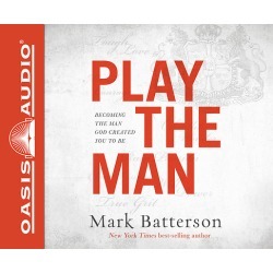 Play the Man - Becoming the Man God Created You to Be