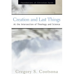 Creation and Last Things - At the Intersection of Theology and Science; Foundations of Christian Faith series