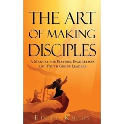 The Art Of Making Disciples - A Manual for Pastors, Evangelists and Youth Group Leaders