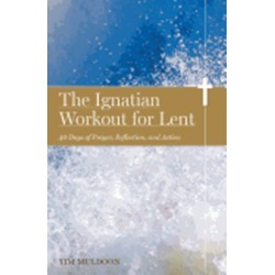 The Ignatian Workout for Lent - 40 Days of Prayer, Reflection, and Action