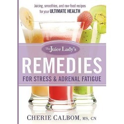 The Juice Lady's Remedies for Stress and Adrenal Fatigue - Juicing, Smoothies, and Raw Food Recipes for Your Ultimate Health