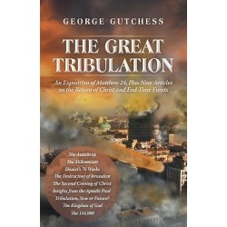 The Great Tribulation - An Exposition of Matthew 24, Plus Nine Articles on the Return of Christ and End-Time Events