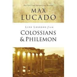 Life Lessons from Colossians and Philemon - Inspirational Bible Study; Life Lessons with Max Lucado )
