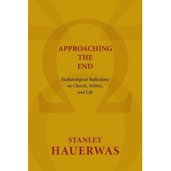 Approaching the End - Eschatological Reflections on Church, Politics, and Life