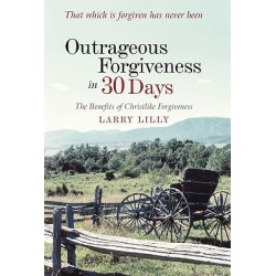 Outrageous Forgiveness in 30 Days - The Benefits of Christlike Forgiveness