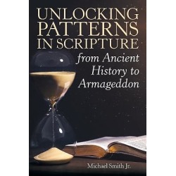 Unlocking Patterns in Scripture from Ancient History to Armageddon