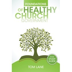 Foundations of Healthy Church Government - With Study Guide