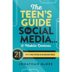 The Teen's Guide to Social Media...and Mobile Devices - 21 Tips to Wise Posting in an Insecure World