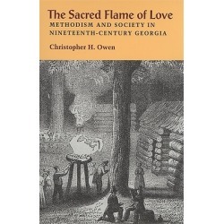 The Sacred Flame of Love - Methodism and Society in Nineteenth-Century Georgia