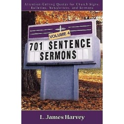 701 Sentence Sermons, Volume 4 - Attention-Getting Quotes for Church Signs, Bulletins, Newsletters, and Sermons