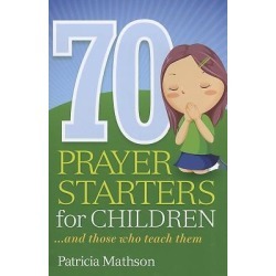 70 Prayer Starters for Children - And Those Who Teach Them
