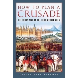 How to Plan a Crusade - Religious War in the High Middle Ages