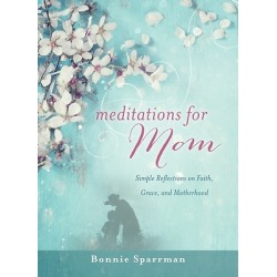 Meditations for Mom - Simple Reflections on Faith, Grace, and Motherhood