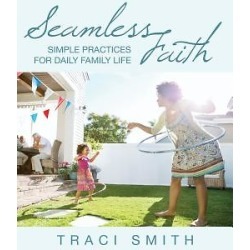 Seamless Faith - Simple Practices for Daily Family Life