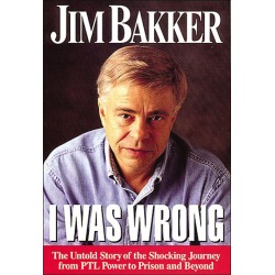 I Was Wrong - The Untold Story of the Shocking Journey from PTL Power to Prison and Beyond