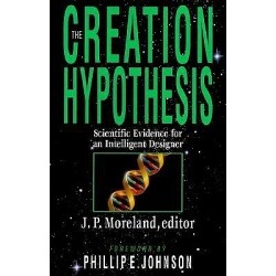 The Creation Hypothesis - Scientific Evidence for an Intelligent Designer