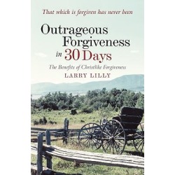 Outrageous Forgiveness in 30 Days - The Benefits of Christlike Forgiveness