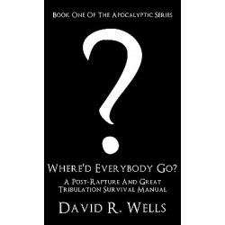 Where'd Everybody Go? - A Post-Rapture and Great Tribulation Survival Manual