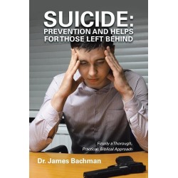 Suicide - Prevention and Helps for Those Left Behind: Finally a Thorough, Practical, Biblical Approach