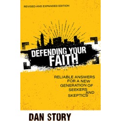 Defending Your Faith - Reliable Answers for a New Generation of Seekers and Skeptics