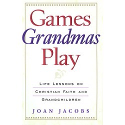 Games Grandmas Play - Life Lessons on Christian Faith, God and Grandchildren