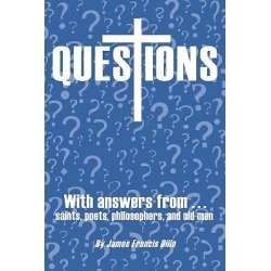 Questions - With Answers from Saints, Poets, Philosophers, and Old Men