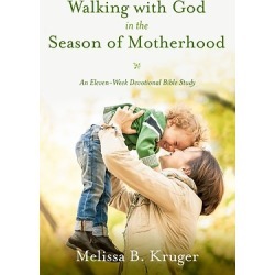 Walking with God in the Season of Motherhood - An Eleven-Week Devotional Bible Study