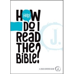 Help! How Do I Read the Bible? - A Jesus-Centered Guide