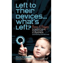Left to Their Devices...What's Left? - Poems and Prayers for Spiritual Parents Doing Their Best in a Digital World (and Leaving