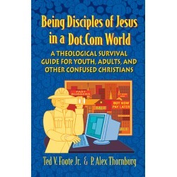 Being Disciples of Jesus in a Dot Com World - Theological Survival Guide for Youth, Adults And Other Confused Christians